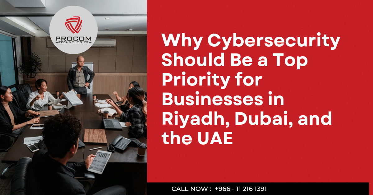 Why Cybersecurity Should Be a Top Priority for Businesses in Riyadh, Dubai, and the UAE
